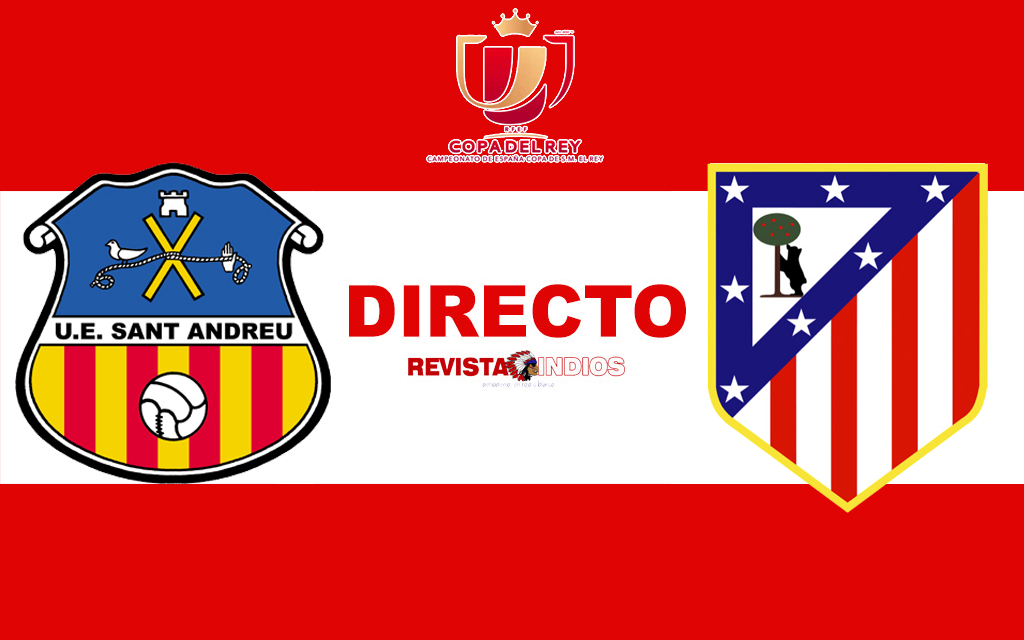 EN DIRECTO: Sant Andreu vs Atlético de Madrid